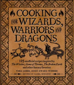 Cooking for Wizards, Warriors and Dragons: 125 Unofficial Recipes Inspired by The Witcher, Game of Thrones, The Broken Earth and Other Fantasy Favourites Hardcover Book