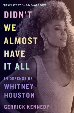 Didn't We Almost Have It All: In Defense of Whitney Houston by Gerrick Kennedy Paperback Book
