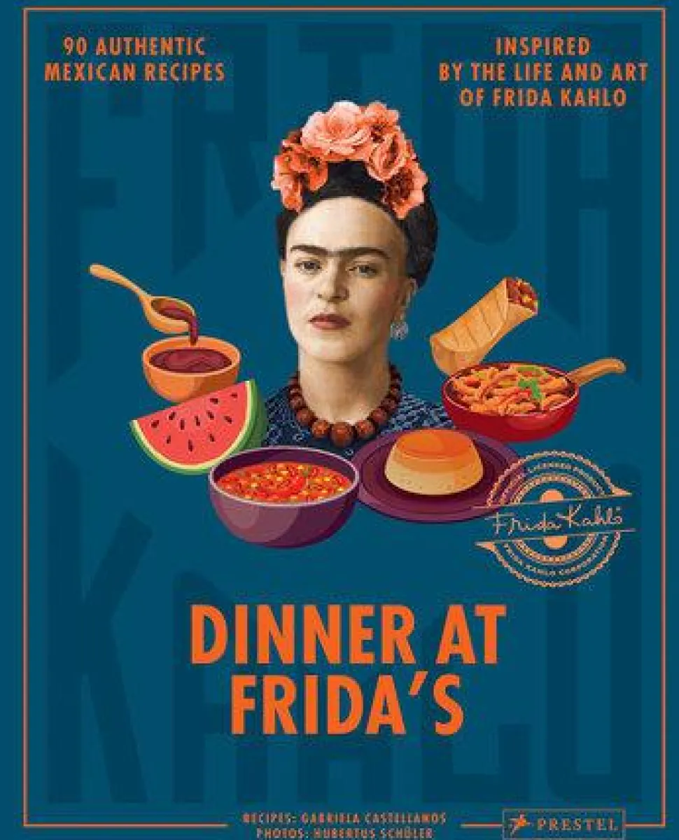 Frida Kahlo - Dinner at Frida's: 90 Authentic Mexican Recipes Inspired by the Life and Art of Frida Kahlo Hardcover Book