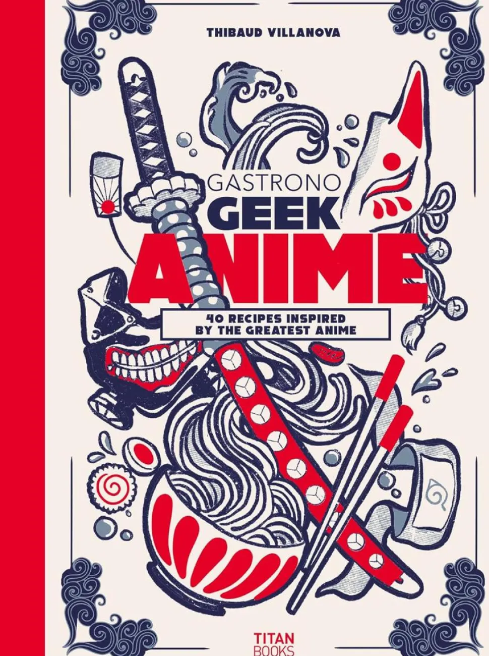 Gastronogeek Anime Cookbook: 40 Recipes Inspired by the Greatest Anime Hardcover Book
