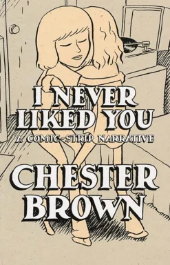 I Never Liked You: A Comic-Strip Narrative by Chester Brown Paperback Book