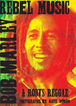 Rebel Music: Bob Marley & Roots Reggae: Photographs by Kate Simon Hardcover Book