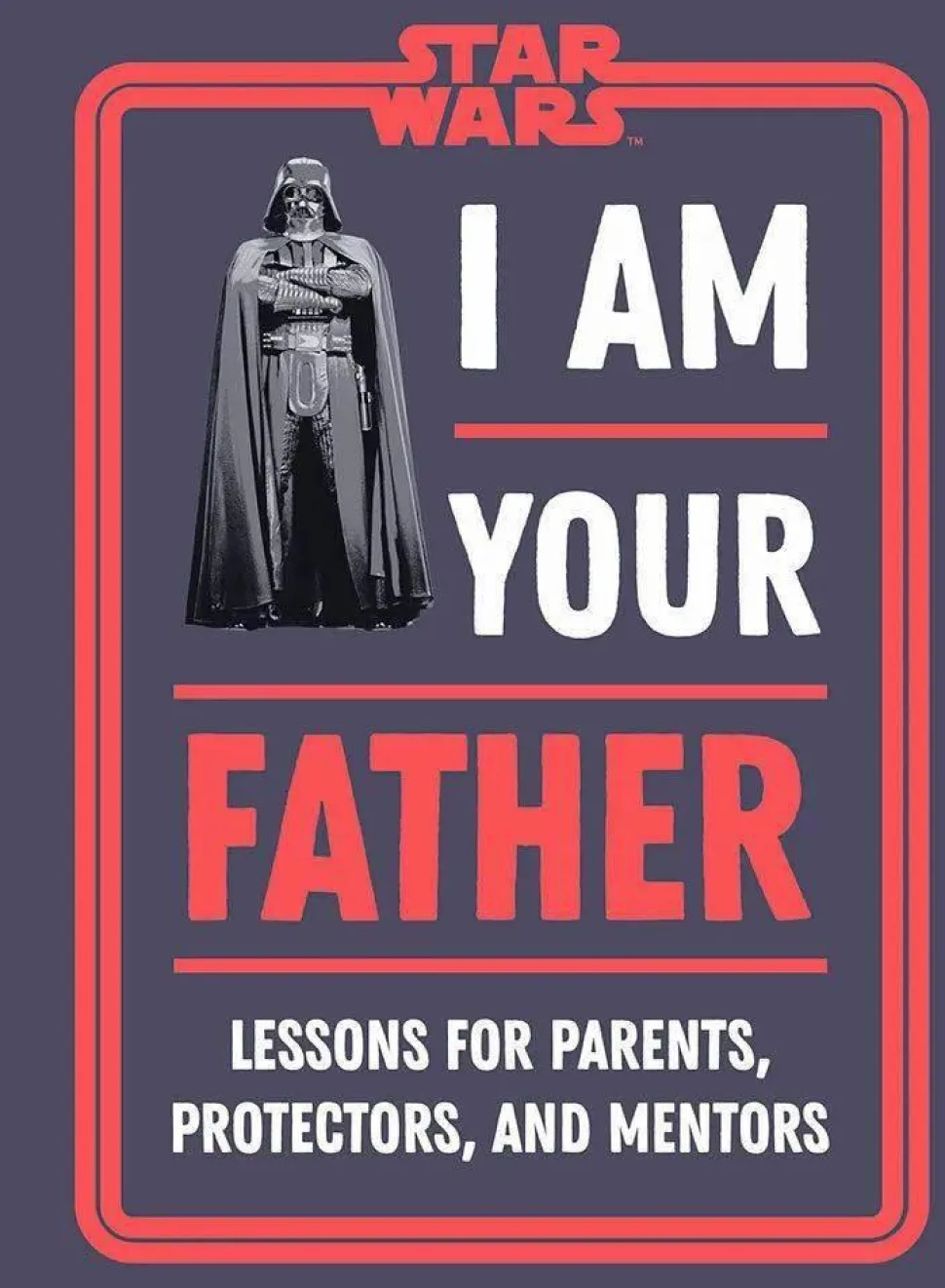Star Wars - I Am Your Father: Lessons for Parents, Protectors, and Mentors Hardcover Book