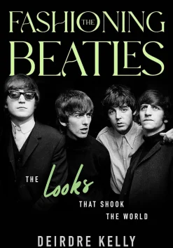 The Beatles - Fashioning the Beatles: The Looks that Shook the World by Deidre Kelly Hardcover Book
