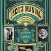 The Steampunk User's Manual: An Illustrated Practical and Whimsical Guide to Creating Retro-futurist Dreams Hardcover Book