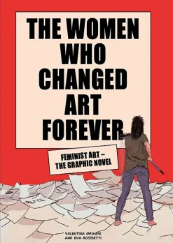 The Women Who Changed Art Forever: Feminist Art The Graphic Novel Way by Valentina Grande Paperback Book